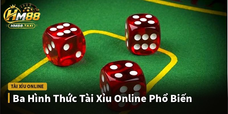 Ba Hình Thức Tài Xỉu Online Phổ Biến