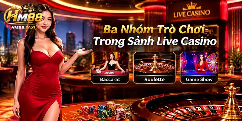 Ba Nhóm Trò Chơi Trong Sảnh Live Casino