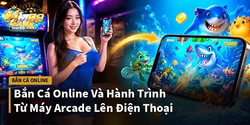 Bắn Cá Online Và Hành Trình Từ Máy Arcade Lên Điện Thoại
