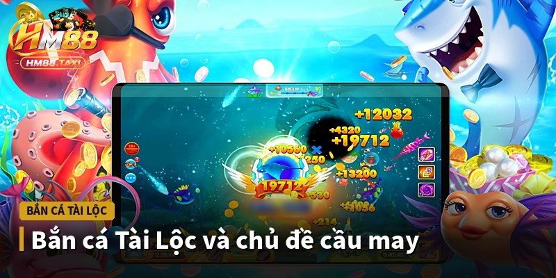 Bắn cá Tài Lộc và chủ đề cầu may