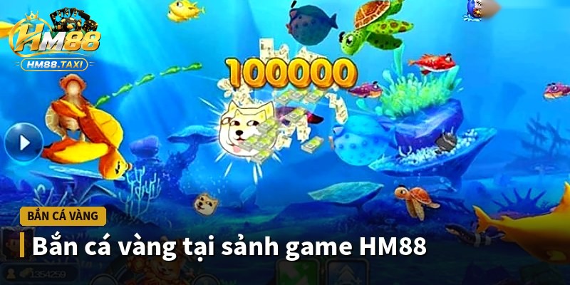 Bắn cá vàng tại sảnh game HM88