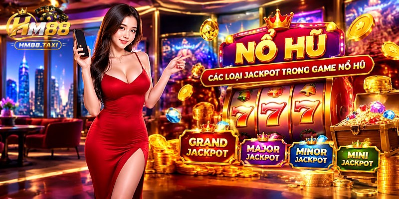 Các Loại Jackpot Trong Game Nổ Hũ