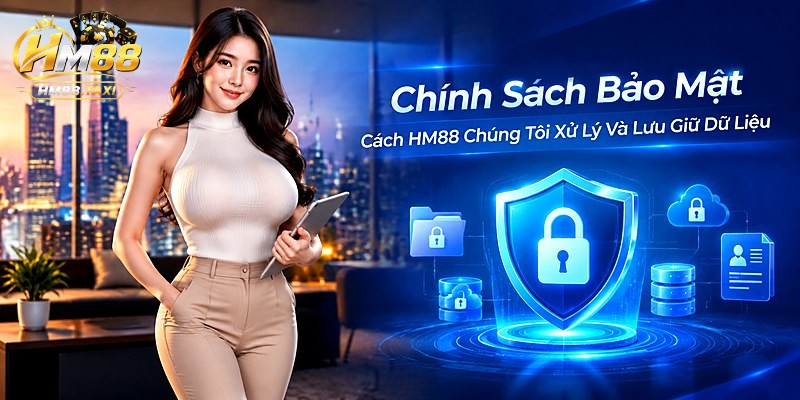 Cách HM88 Chúng Tôi Xử Lý Và Lưu Giữ Dữ Liệu