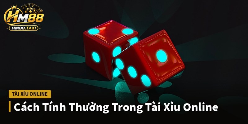 Cách Tính Thưởng Trong Tài Xỉu Online