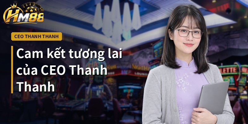 Cam kết tương lai của CEO Thanh Thanh