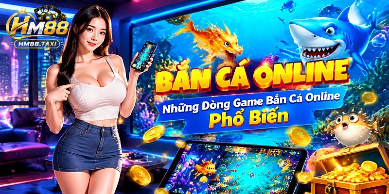 Những Dòng Game Bắn Cá Online Phổ Biến