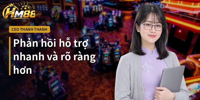 Phản hồi hỗ trợ nhanh và rõ ràng hơn