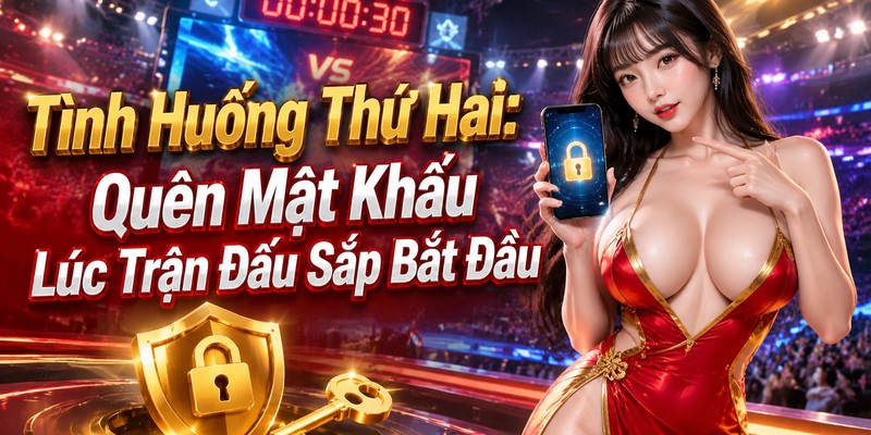 Quên Mật Khẩu Lúc Trận Đấu Sắp Bắt Đầu