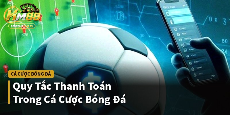 Quy Tắc Thanh Toán Trong Cá Cược Bóng Đá