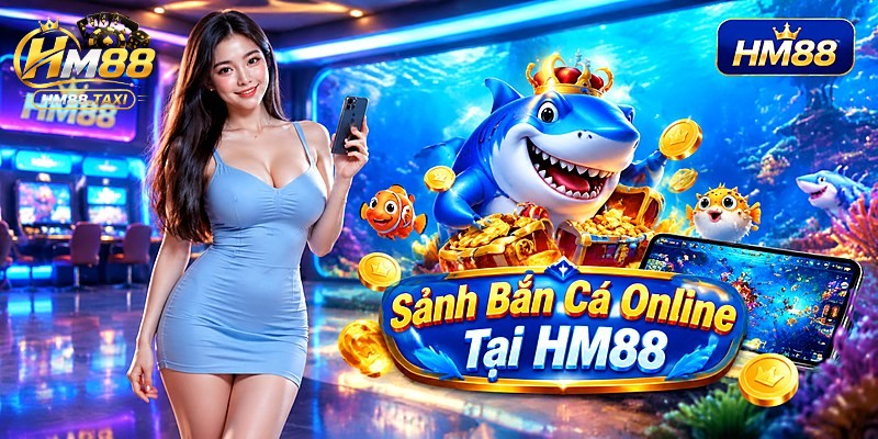 Sảnh Bắn Cá Online Tại HM88