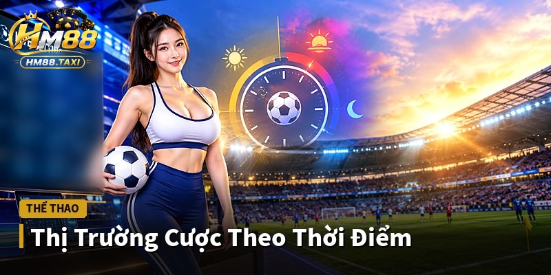 Thị Trường Cược Theo Thời Điểm