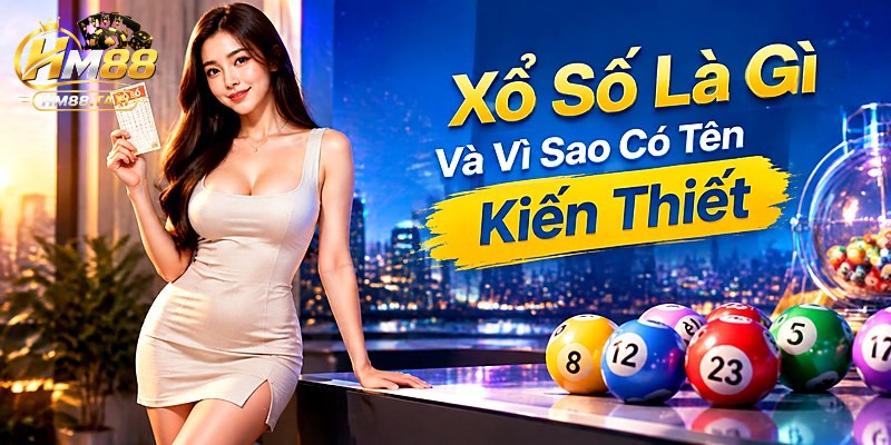 Xổ Số Là Gì Và Vì Sao Có Tên Kiến Thiết